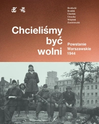 Chcieliśmy być wolni. Powstanie warszawskie 1944 - Rafał Brodacki