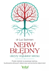Nerw błędny - ukryty regulator stresu. Proste metody na poprawę nastroju, budowanie zdrowych relacji oraz wzmocnienie odporności - Swinnen Luc