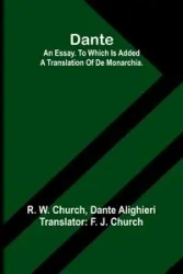 Dante. An Essay. To Which Is Added A Translation Of De Monarchia. - Church R. W.