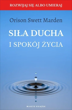 Siła ducha i spokój życia - Orison Swett Marden