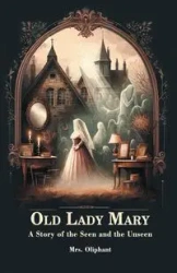 Old Lady Mary A Story Of The Seen And The Unseen - Oliphant Mrs.