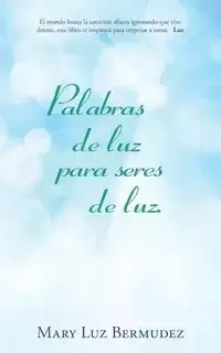 Palabras de luz para seres de luz. - Mary Luz Bermudez