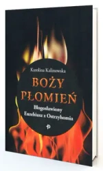 Boży płomień Błogosławiony Euzebiusz z Ostrzyhomia - Karolina Kalinowska