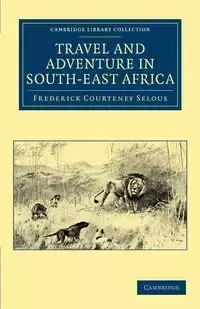 Travel and Adventure in South-East Africa - Frederick Selous Courteney