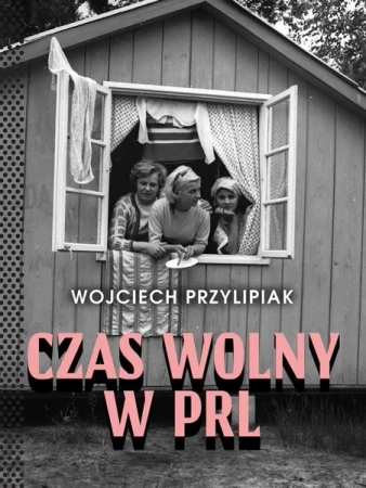 Czas wolny w PRL w.3 - Wojciech Przylipiak