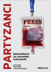 Partyzanci. Dziennikarze na celowniku Łukaszenki - red. Arleta Bojke, Michał Potocki