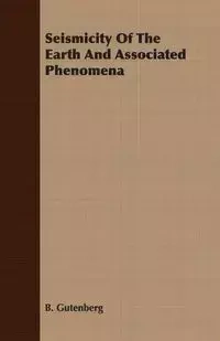 Seismicity Of The Earth And Associated Phenomena - Gutenberg B.