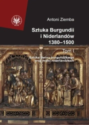 Sztuka Burgundii i Niderlandów 1380-1500 T.1 - Antoni Ziemba