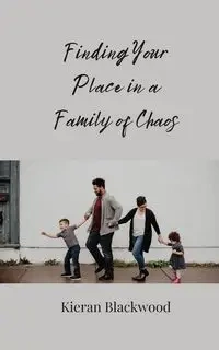 Finding Your Place in a Family of Chaos - Blackwood Kieran