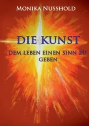 Die Kunst dem Leben einen Sinn zu geben - Monika Nusshold