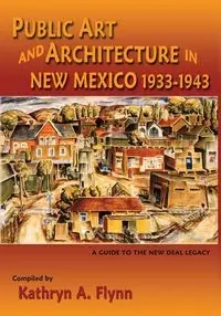 Public Art and Architecture in New Mexico, 1933-1943 (Softcover) - Flynn Kathryn A.