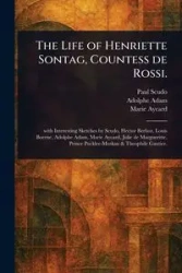 The Life of Henriette Sontag, Countess De Rossi. - Paul Scudo