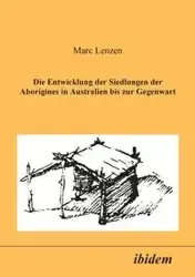 Die Entwicklung der Siedlungen der Aborigines in Australien bis zur Gegenwart. - Marc Lenzen