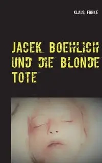 Jacek Boehlich und die blonde Tote - Funke Klaus