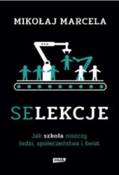 Selekcje. Jak szkoła niszczy ludzi.. - Mikołaj Marcela