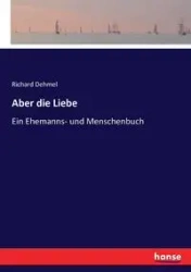 Aber die Liebe - Richard Dehmel