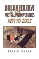 Archaeology at Two Australian Universities 1971 to 2023 - Graham Connah
