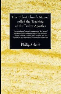 The Oldest Church Manual called the Teaching of the Twelve Apostles - Philip Schaff