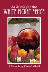 So Much for the White Picket Fence - Karen LaGraff Campbell