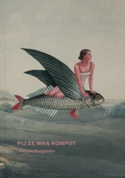 Pij ze mną kompot - Justyna Bargielska