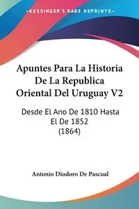 Apuntes Para La Historia De La Republica Oriental Del Uruguay V2 - Antonio De Pascual Diodoro