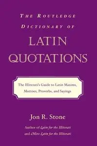 The Routledge Dictionary of Latin Quotations - Jon R. Stone