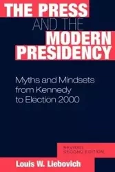 The Press and the Modern Presidency - Louis W. Liebovich