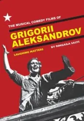 The Musical Comedy Films of Grigorii Aleksandrov - Salys Rimgaila