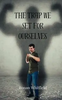 The Trap We Set for Ourselves - Whitfield Ronan