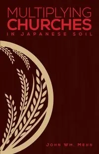 Multiplying Churches in Japanese Soil - John Mehn Wm.
