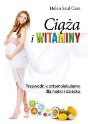 Ciąża i witaminy. Przewodnik ortomolekularny... - Helen Saul Case