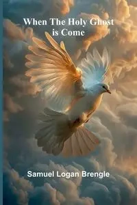 When The Holy Ghost Is Come - Logan Samuel Brengle