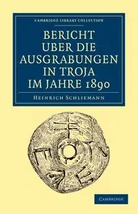 Bericht Über die Ausgrabungen in Troja im             Jahre             1890 - Schliemann Heinrich
