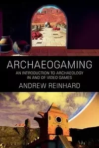 Archaeogaming - Andrew Reinhard
