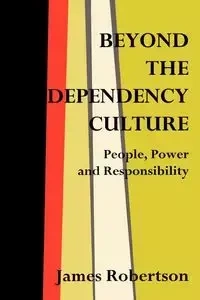Beyond the Dependency Culture - James Robertson