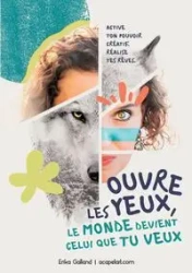 Ouvre les yeux, le monde devient celui que tu veux - Erika Galland