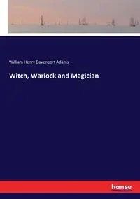 Witch, Warlock and Magician - William Henry Adams Davenport
