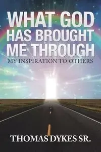 What God Has Brought Me Through - Thomas Dykes Sr.