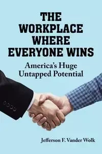The Workplace Where Everyone Wins - Jefferson F. Vander Wolk