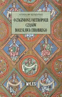 O zaginionej metropolii czasów Bolesława Chrobrego - Stanisław Kętrzyński