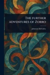 The Further Adventures of Zorro - McCulley Johnston