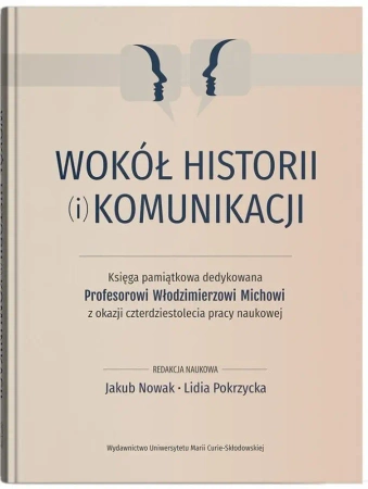 Wokół historii (i) komunikacji. Księga pamiątkowa - red. Jakub Nowak, Lidia Pokrzycka