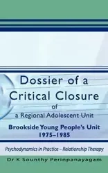 Dossier of a Critical Closure of a Regional Adolescent Unit Brookside Young People's Unit 1975-1985 - Perinpanayagam K. Sounthy