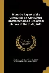 Minority Report of the Committee on Agriculture Recommending a Geological Survey of the State, With - Legislature. House of Representatives. C