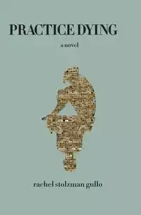 Practice Dying - Rachel Gullo Stolzman