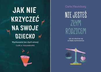Jak nie krzyczeć na swoje dziecko + Nie jesteś złym rodzicem - Carla Naumburg