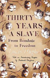 Thirty Years a Slave - From Bondage to Freedom - Louis Hughes