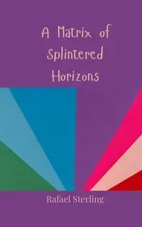 A Matrix of Splintered Horizons - Sterling Rafael