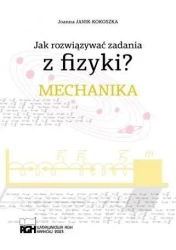 Jak rozwiązywać zadania z fizyki? Mechanika - Joanna Janik-Kokoszka