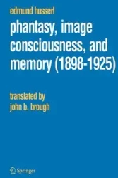 Phantasy, Image Consciousness, and Memory (1898-1925) - Edmund Husserl